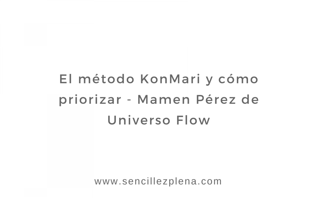 El método KonMari y cómo priorizar – Mamen Pérez de Universo Flow