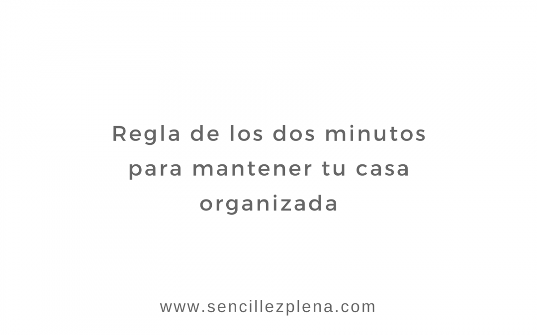 Regla de los dos minutos para mantener tu casa organizada